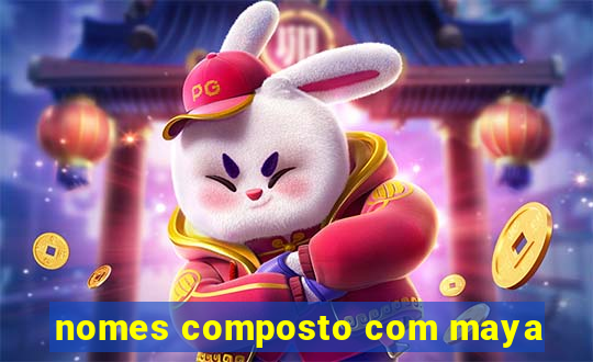 nomes composto com maya