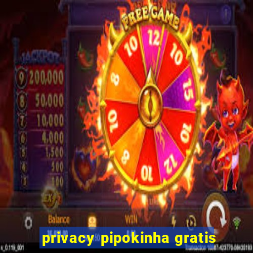 privacy pipokinha gratis