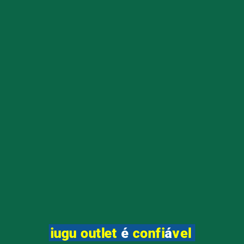 iugu outlet é confiável