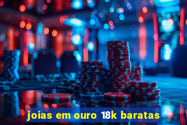 joias em ouro 18k baratas