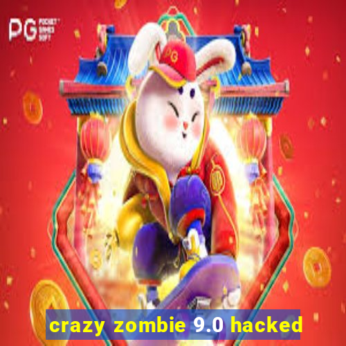 crazy zombie 9.0 hacked