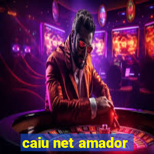 caiu net amador