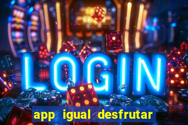 app igual desfrutar de dinheiro