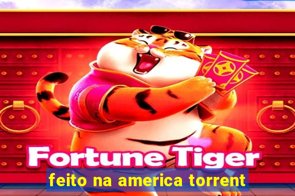 feito na america torrent