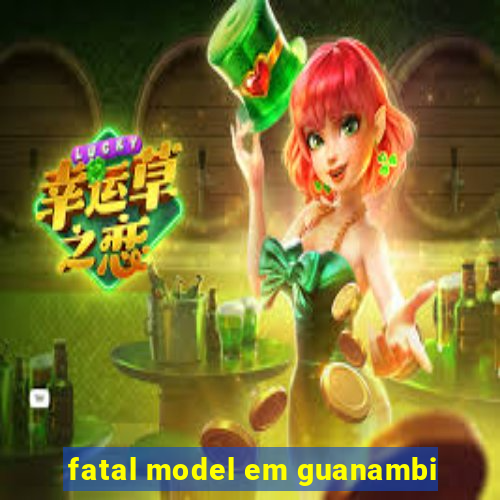 fatal model em guanambi