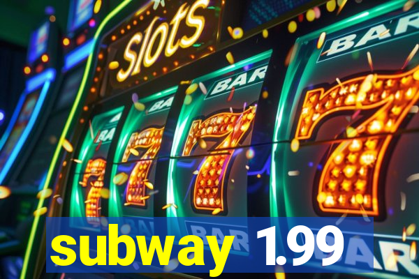 subway 1.99