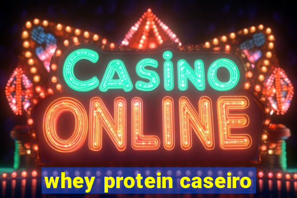 whey protein caseiro