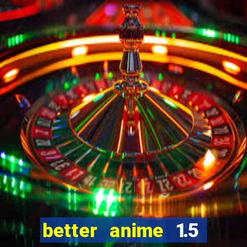 better anime 1.5 apk download