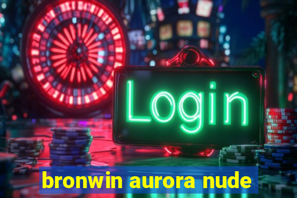 bronwin aurora nude