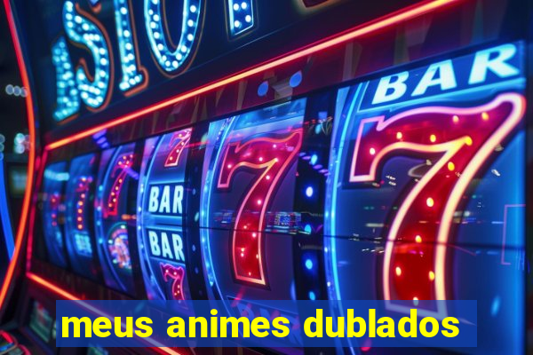 meus animes dublados