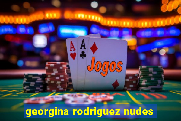 georgina rodriguez nudes