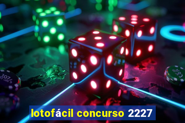 lotofácil concurso 2227