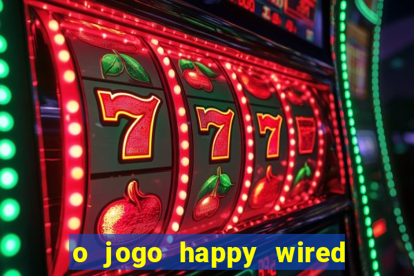 o jogo happy wired paga mesmo