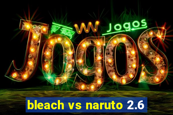 bleach vs naruto 2.6