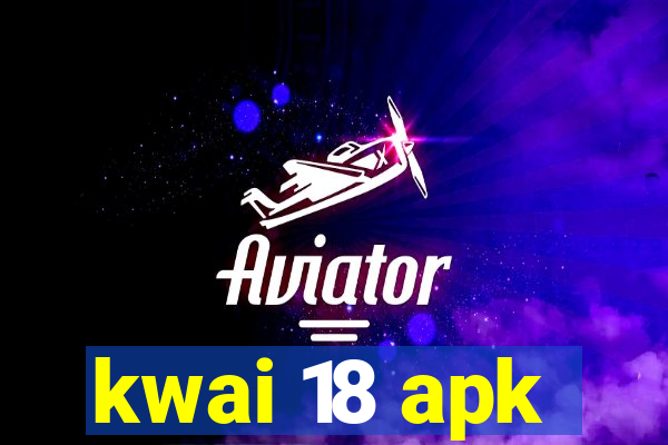 kwai 18 apk