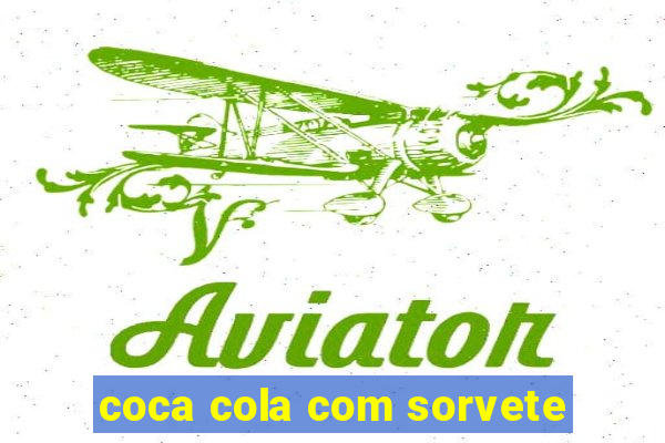 coca cola com sorvete