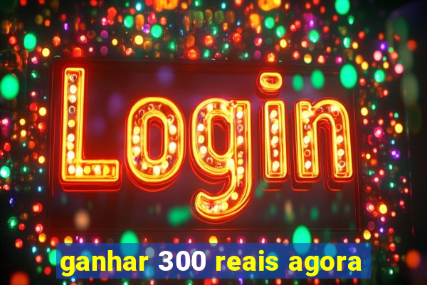 ganhar 300 reais agora