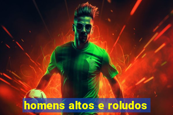 homens altos e roludos