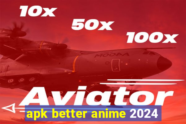 apk better anime 2024