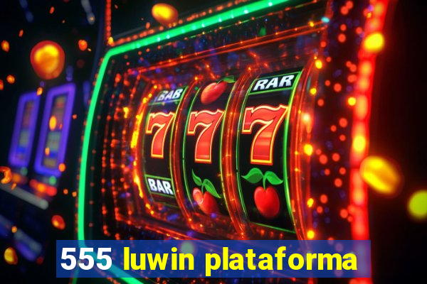 555 luwin plataforma