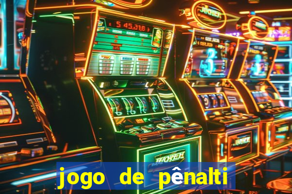 jogo de pênalti que ganha dinheiro