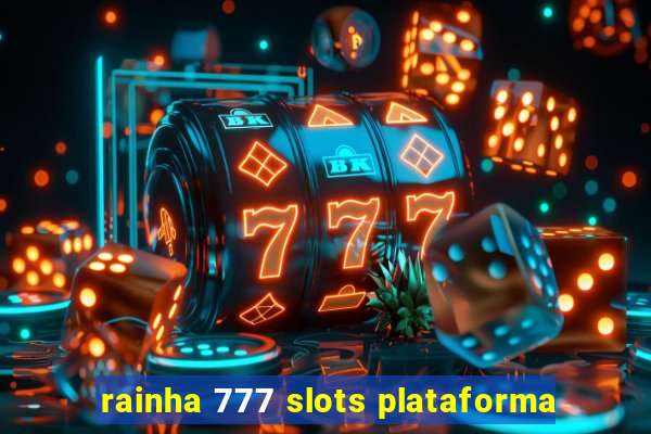 rainha 777 slots plataforma