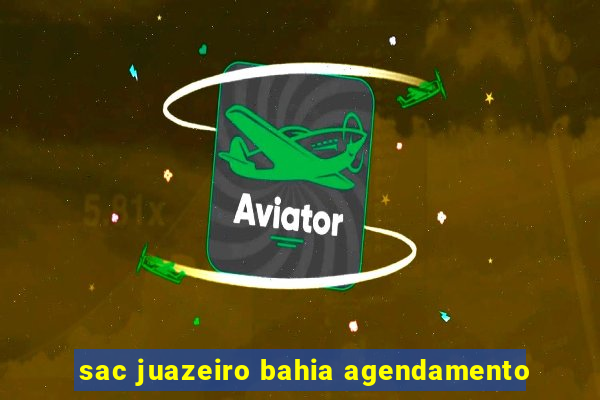 sac juazeiro bahia agendamento