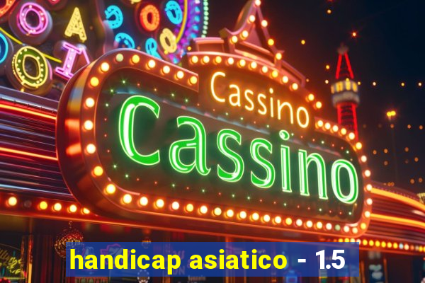 handicap asiatico - 1.5