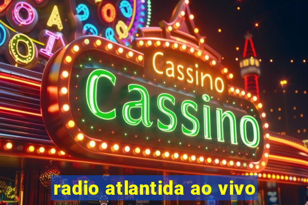 radio atlantida ao vivo