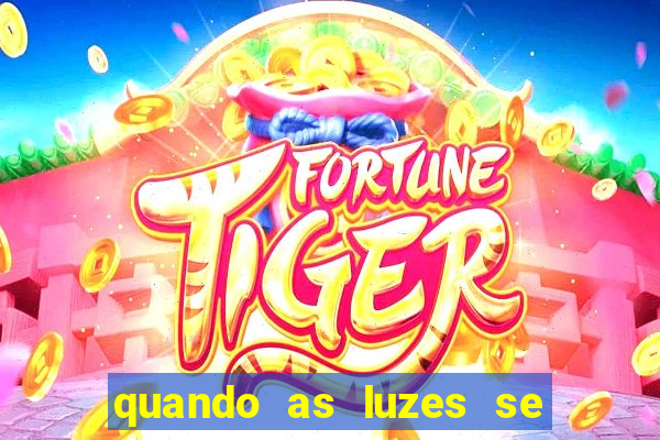 quando as luzes se apagam rede canais