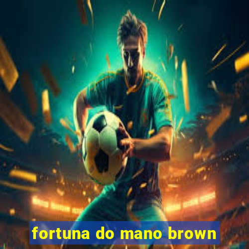 fortuna do mano brown