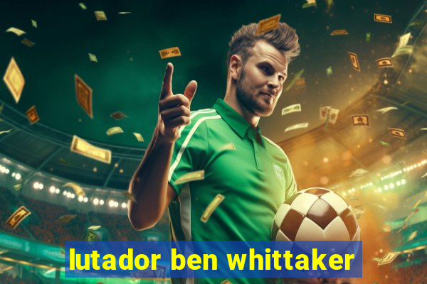 lutador ben whittaker