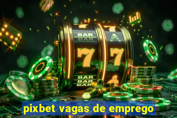 pixbet vagas de emprego