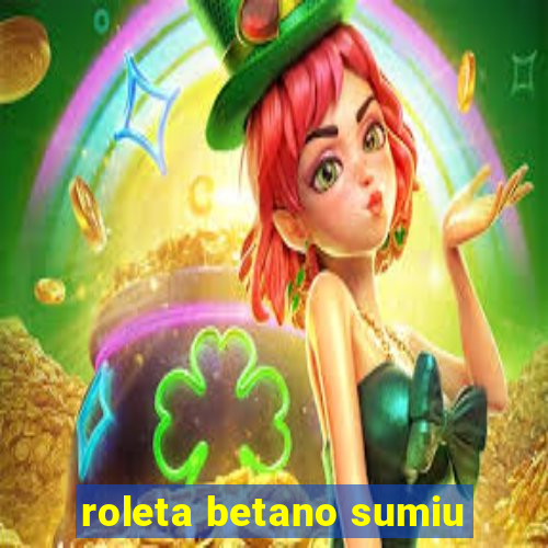 roleta betano sumiu