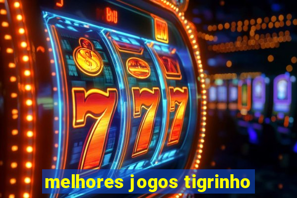 melhores jogos tigrinho