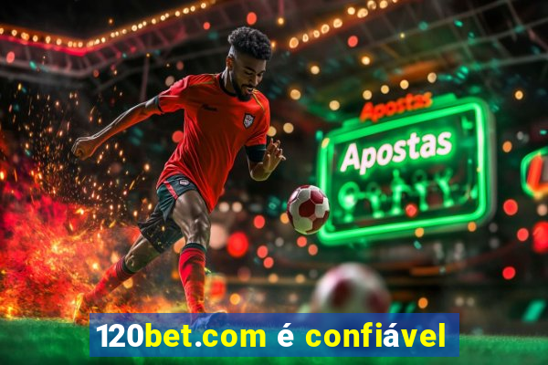 120bet.com é confiável