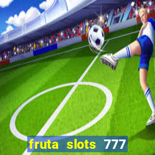 fruta slots 777 mega jackpot paga mesmo