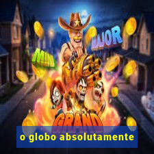 o globo absolutamente