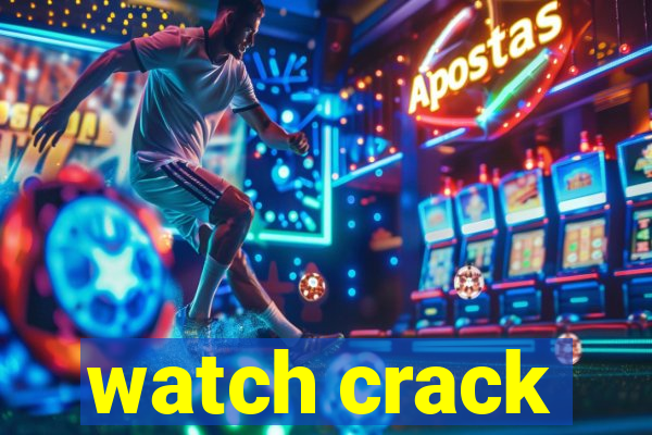 watch crack