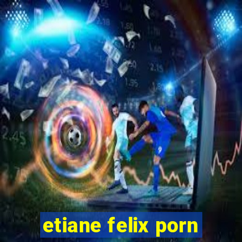 etiane felix porn