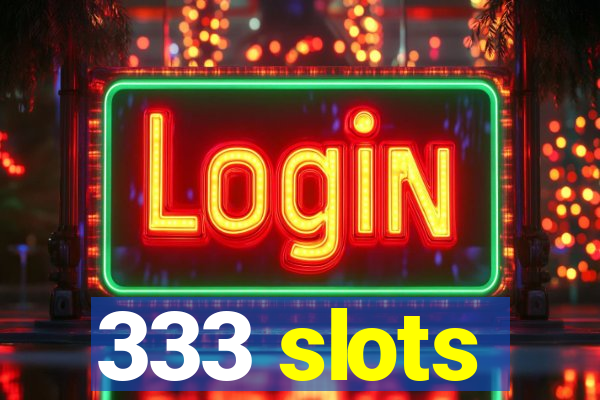 333 slots