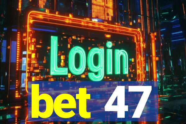 bet 47