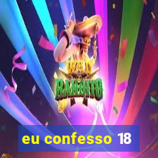 eu confesso 18