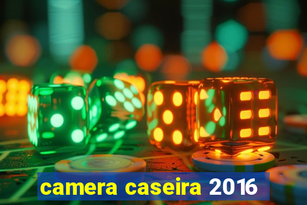 camera caseira 2016