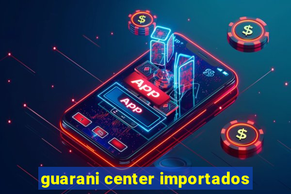 guarani center importados