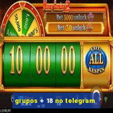 grupos + 18 no telegram