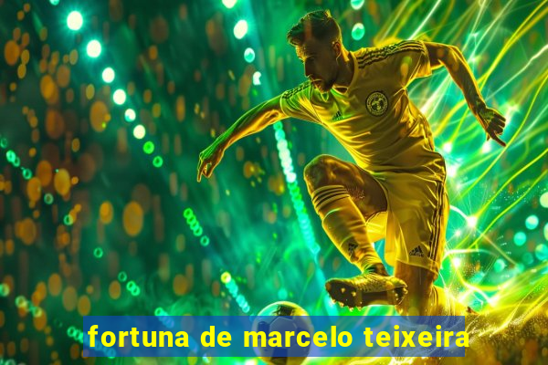 fortuna de marcelo teixeira