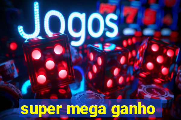 super mega ganho