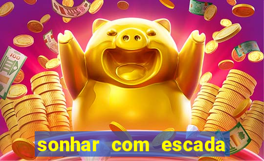 sonhar com escada no jogo do bicho