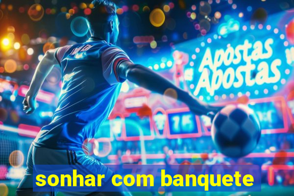 sonhar com banquete